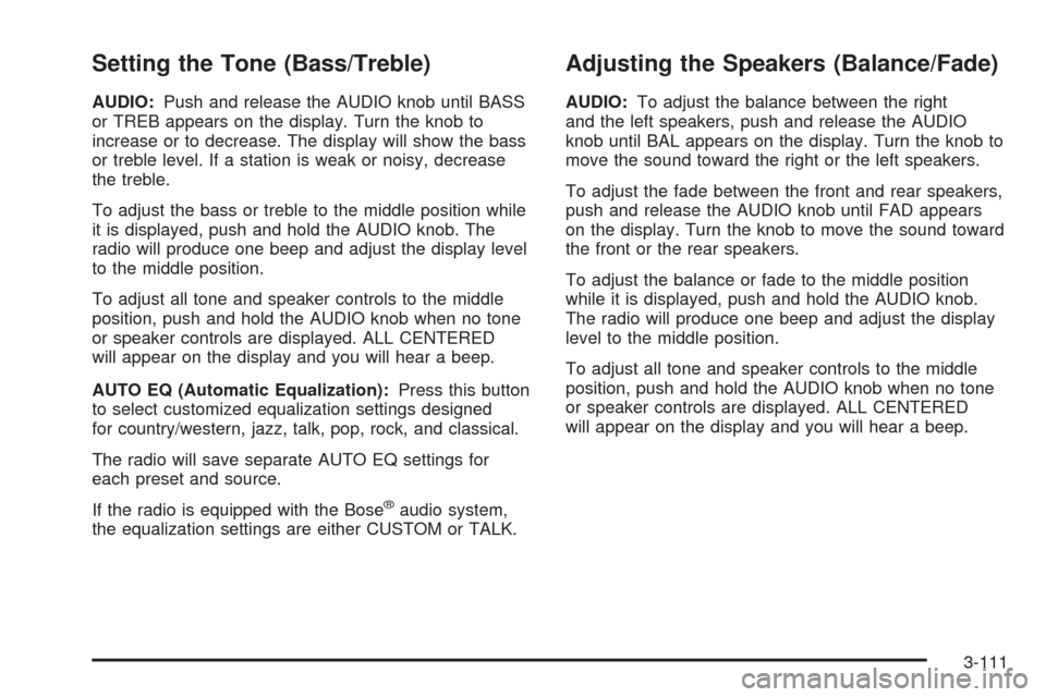 CHEVROLET TAHOE 2005 2.G Owners Manual Setting the Tone (Bass/Treble)
AUDIO:Push and release the AUDIO knob until BASS
or TREB appears on the display. Turn the knob to
increase or to decrease. The display will show the bass
or treble level