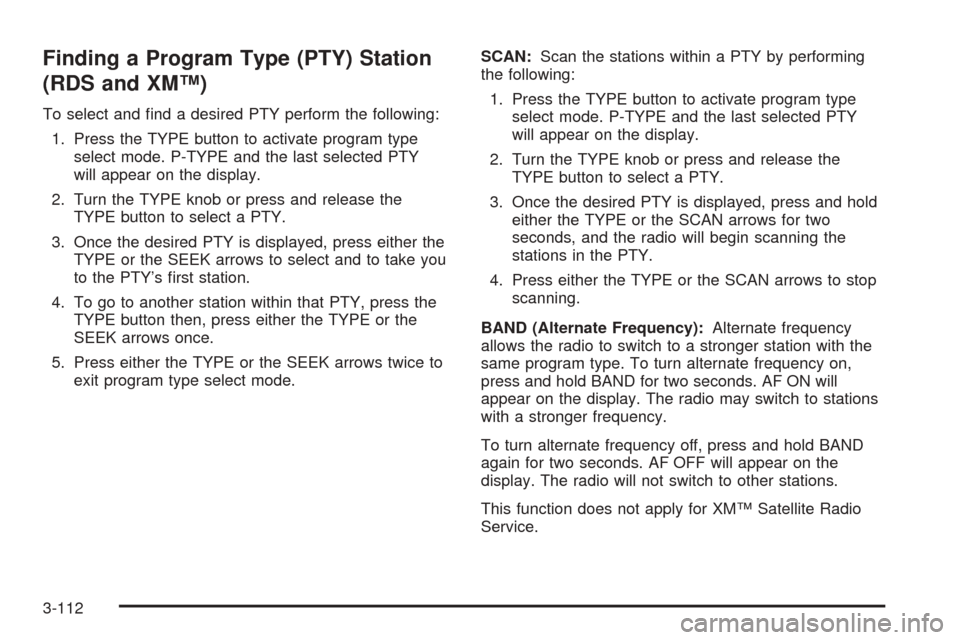 CHEVROLET TAHOE 2005 2.G Owners Manual Finding a Program Type (PTY) Station
(RDS and XM™)
To select and �nd a desired PTY perform the following:
1. Press the TYPE button to activate program type
select mode. P-TYPE and the last selected 