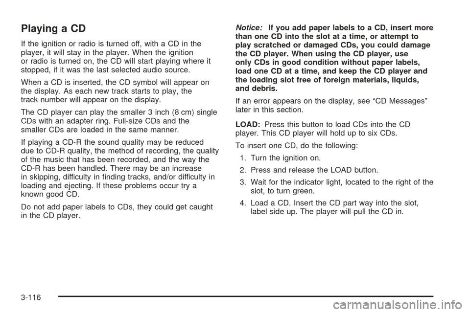 CHEVROLET TAHOE 2005 2.G Owners Manual Playing a CD
If the ignition or radio is turned off, with a CD in the
player, it will stay in the player. When the ignition
or radio is turned on, the CD will start playing where it
stopped, if it was CHEVROLET TAHOE 2005 2.G Owners Manual Playing a CD
If the ignition or radio is turned off, with a CD in the
player, it will stay in the player. When the ignition
or radio is turned on, the CD will start playing where it
stopped, if it was