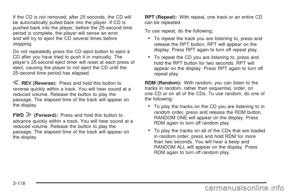 CHEVROLET TAHOE 2005 2.G Owners Manual If the CD is not removed, after 25 seconds, the CD will
be automatically pulled back into the player. If CD is
pushed back into the player, before the 25-second time
period is complete, the player wil