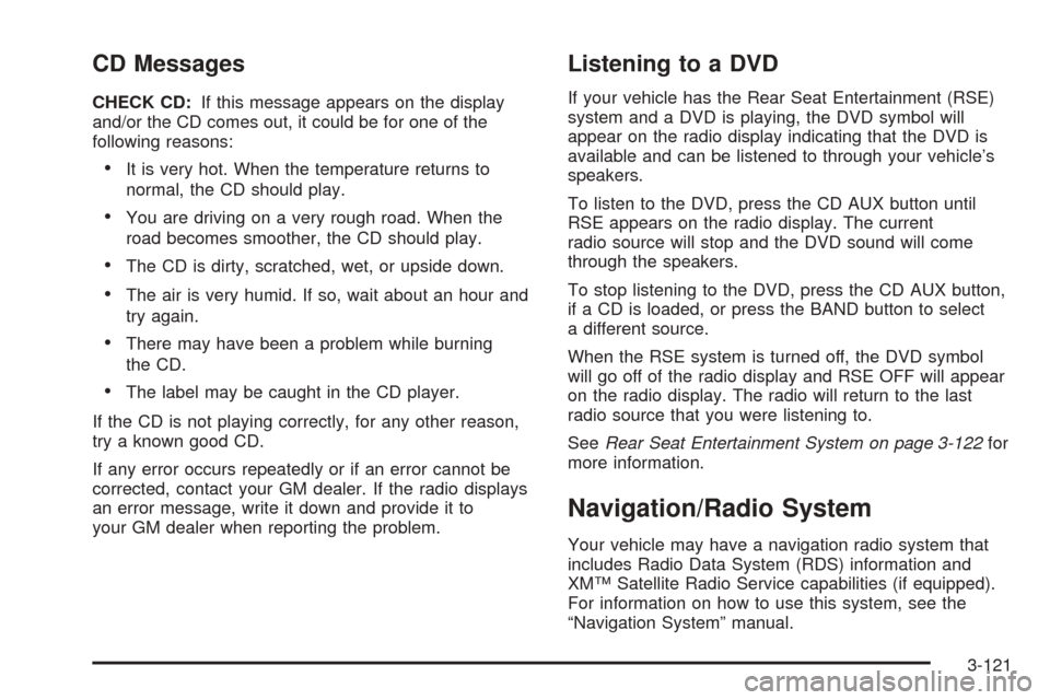 CHEVROLET TAHOE 2005 2.G Owners Manual CD Messages
CHECK CD:If this message appears on the display
and/or the CD comes out, it could be for one of the
following reasons:
It is very hot. When the temperature returns to
normal, the CD shoul
