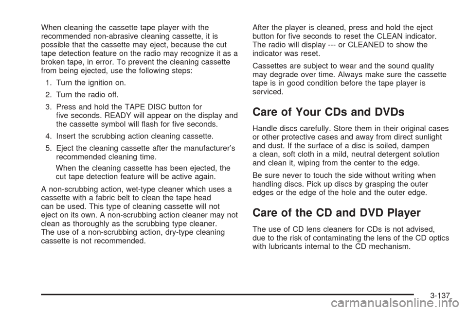 CHEVROLET TAHOE 2005 2.G Owners Manual When cleaning the cassette tape player with the
recommended non-abrasive cleaning cassette, it is
possible that the cassette may eject, because the cut
tape detection feature on the radio may recogniz
