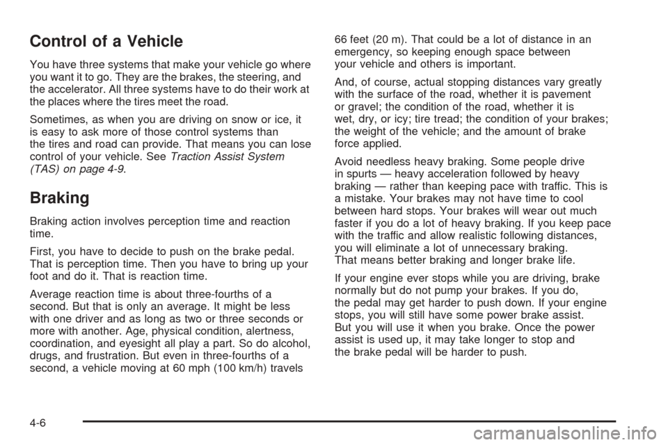 CHEVROLET TAHOE 2005 2.G Owners Manual Control of a Vehicle
You have three systems that make your vehicle go where
you want it to go. They are the brakes, the steering, and
the accelerator. All three systems have to do their work at
the pl CHEVROLET TAHOE 2005 2.G Owners Manual Control of a Vehicle
You have three systems that make your vehicle go where
you want it to go. They are the brakes, the steering, and
the accelerator. All three systems have to do their work at
the pl