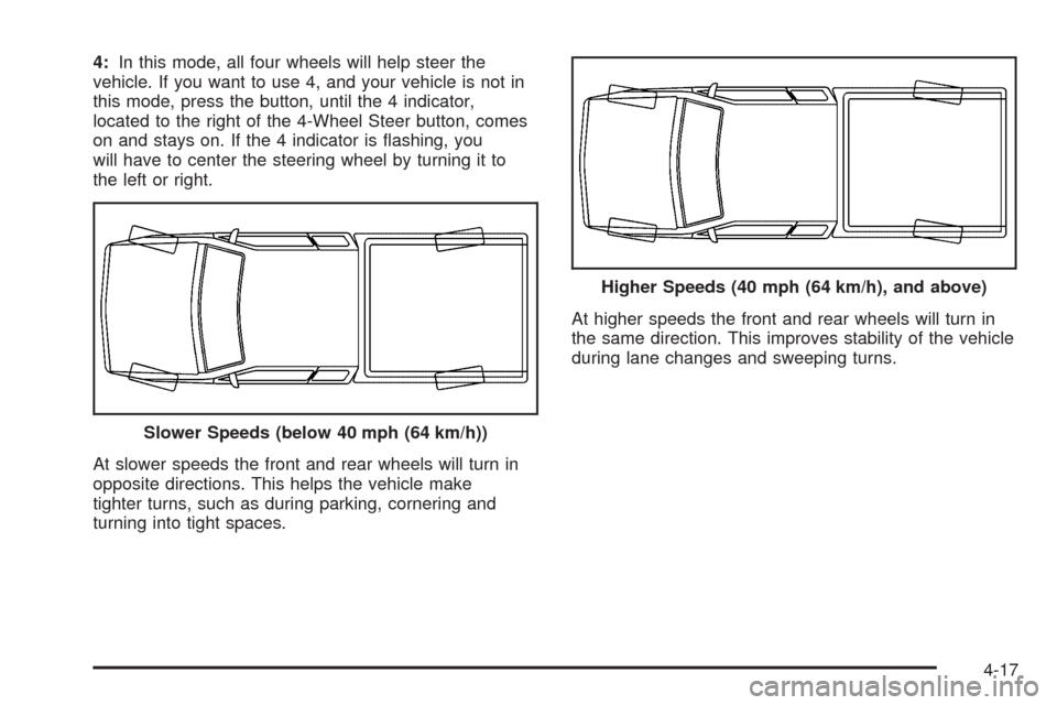 CHEVROLET TAHOE 2005 2.G Owners Manual 4:In this mode, all four wheels will help steer the
vehicle. If you want to use 4, and your vehicle is not in
this mode, press the button, until the 4 indicator,
located to the right of the 4-Wheel St