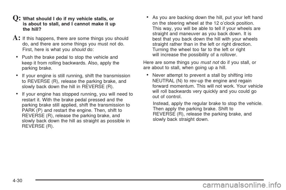 CHEVROLET TAHOE 2005 2.G Owners Guide Q:What should I do if my vehicle stalls, or
is about to stall, and I cannot make it up
the hill?
A:If this happens, there are some things you should
do, and there are some things you must not do.
Firs CHEVROLET TAHOE 2005 2.G Owners Guide Q:What should I do if my vehicle stalls, or
is about to stall, and I cannot make it up
the hill?
A:If this happens, there are some things you should
do, and there are some things you must not do.
Firs
