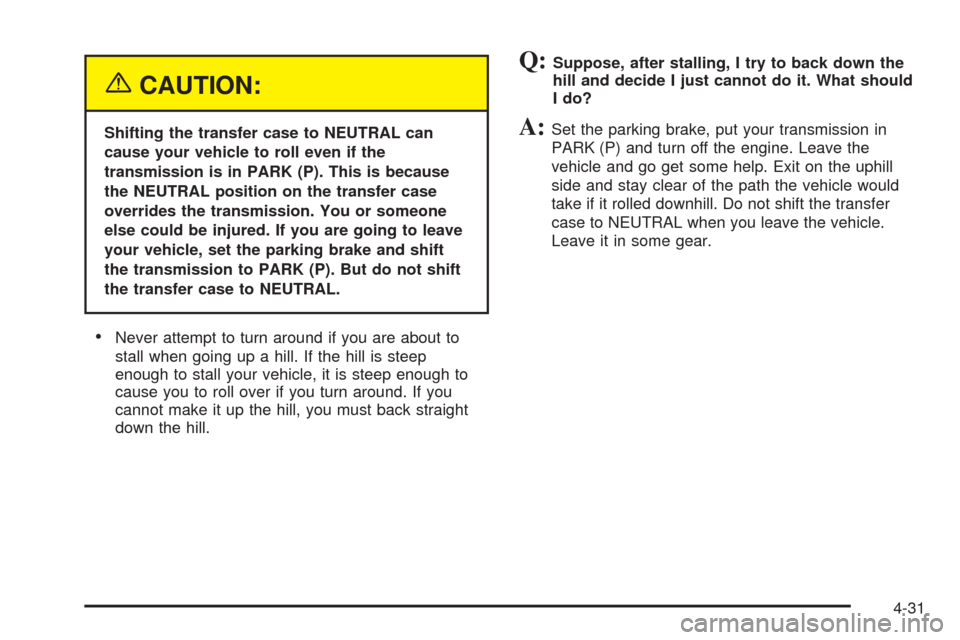 CHEVROLET TAHOE 2005 2.G Owners Manual {CAUTION:
Shifting the transfer case to NEUTRAL can
cause your vehicle to roll even if the
transmission is in PARK (P). This is because
the NEUTRAL position on the transfer case
overrides the transmis CHEVROLET TAHOE 2005 2.G Owners Manual {CAUTION:
Shifting the transfer case to NEUTRAL can
cause your vehicle to roll even if the
transmission is in PARK (P). This is because
the NEUTRAL position on the transfer case
overrides the transmis