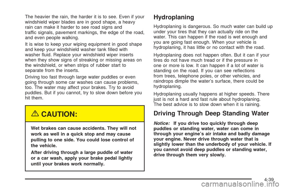 CHEVROLET TAHOE 2005 2.G Owners Guide The heavier the rain, the harder it is to see. Even if your
windshield wiper blades are in good shape, a heavy
rain can make it harder to see road signs and
traffic signals, pavement markings, the edg