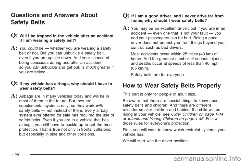 CHEVROLET TAHOE 2005 2.G Owners Manual Questions and Answers About
Safety Belts
Q:Will I be trapped in the vehicle after an accident
if I am wearing a safety belt?
A:Youcouldbe — whether you are wearing a safety
belt or not. But you can 