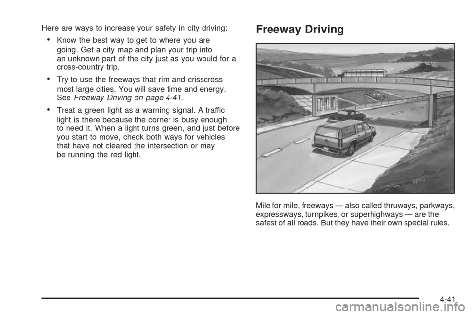 CHEVROLET TAHOE 2005 2.G Owners Manual Here are ways to increase your safety in city driving:
Know the best way to get to where you are
going. Get a city map and plan your trip into
an unknown part of the city just as you would for a
cros CHEVROLET TAHOE 2005 2.G Owners Manual Here are ways to increase your safety in city driving:
Know the best way to get to where you are
going. Get a city map and plan your trip into
an unknown part of the city just as you would for a
cros