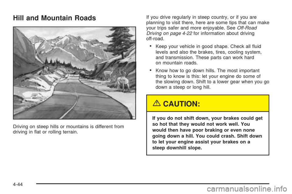 CHEVROLET TAHOE 2005 2.G Owners Manual Hill and Mountain Roads
Driving on steep hills or mountains is different from
driving in �at or rolling terrain.If you drive regularly in steep country, or if you are
planning to visit there, here are
