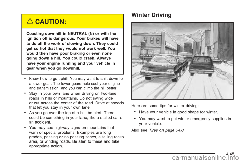 CHEVROLET TAHOE 2005 2.G Owners Manual {CAUTION:
Coasting downhill in NEUTRAL (N) or with the
ignition off is dangerous. Your brakes will have
to do all the work of slowing down. They could
get so hot that they would not work well. You
wou