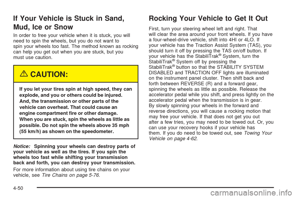 CHEVROLET TAHOE 2005 2.G Owners Manual If Your Vehicle is Stuck in Sand,
Mud, Ice or Snow
In order to free your vehicle when it is stuck, you will
need to spin the wheels, but you do not want to
spin your wheels too fast. The method known 