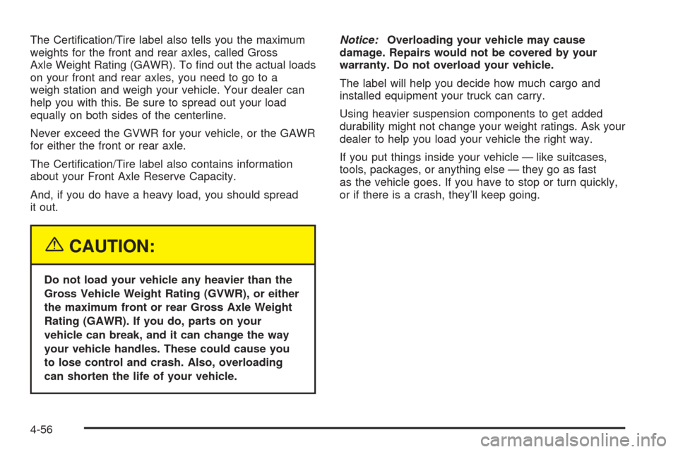 CHEVROLET TAHOE 2005 2.G Owners Manual The Certi�cation/Tire label also tells you the maximum
weights for the front and rear axles, called Gross
Axle Weight Rating (GAWR). To �nd out the actual loads
on your front and rear axles, you need 
