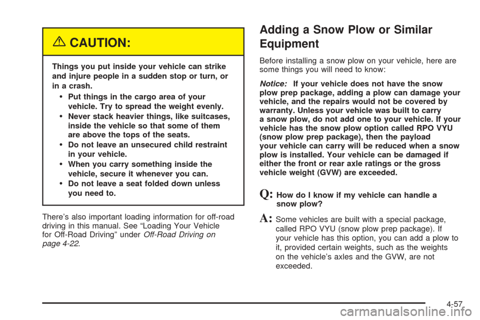 CHEVROLET TAHOE 2005 2.G Owners Manual {CAUTION:
Things you put inside your vehicle can strike
and injure people in a sudden stop or turn, or
in a crash.
Put things in the cargo area of your
vehicle. Try to spread the weight evenly.
Neve