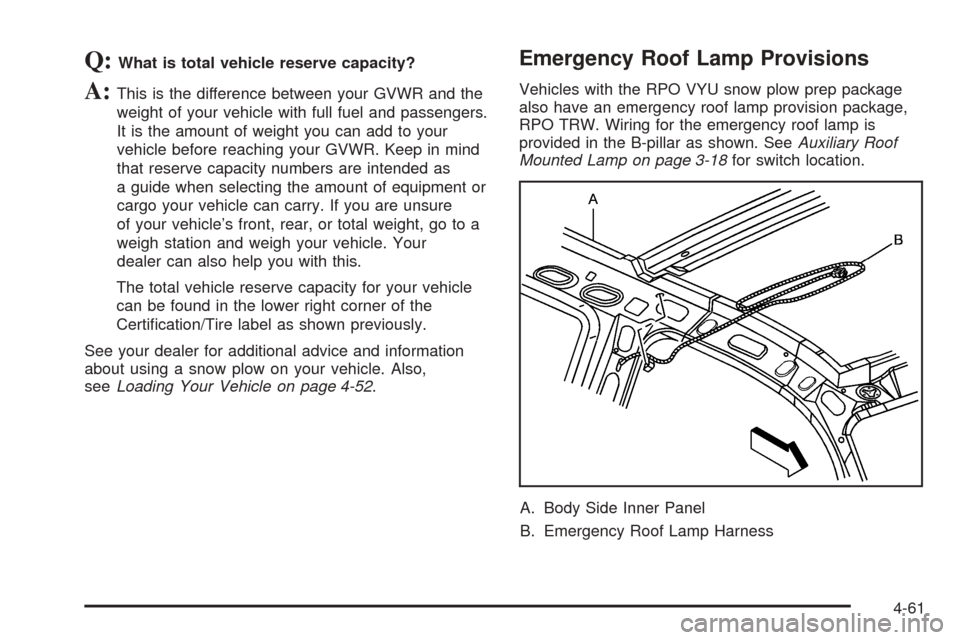 CHEVROLET TAHOE 2005 2.G Owners Manual Q:What is total vehicle reserve capacity?
A:This is the difference between your GVWR and the
weight of your vehicle with full fuel and passengers.
It is the amount of weight you can add to your
vehicl CHEVROLET TAHOE 2005 2.G Owners Manual Q:What is total vehicle reserve capacity?
A:This is the difference between your GVWR and the
weight of your vehicle with full fuel and passengers.
It is the amount of weight you can add to your
vehicl