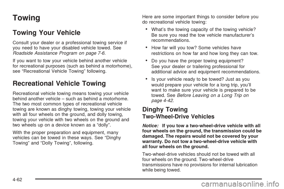 CHEVROLET TAHOE 2005 2.G Owners Manual Towing
Towing Your Vehicle
Consult your dealer or a professional towing service if
you need to have your disabled vehicle towed. See
Roadside Assistance Program on page 7-6.
If you want to tow your ve CHEVROLET TAHOE 2005 2.G Owners Manual Towing
Towing Your Vehicle
Consult your dealer or a professional towing service if
you need to have your disabled vehicle towed. See
Roadside Assistance Program on page 7-6.
If you want to tow your ve