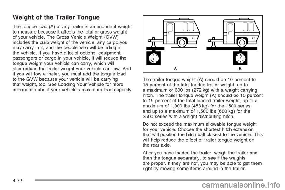 CHEVROLET TAHOE 2005 2.G Owners Manual Weight of the Trailer Tongue
The tongue load (A) of any trailer is an important weight
to measure because it affects the total or gross weight
of your vehicle. The Gross Vehicle Weight (GVW)
includes 