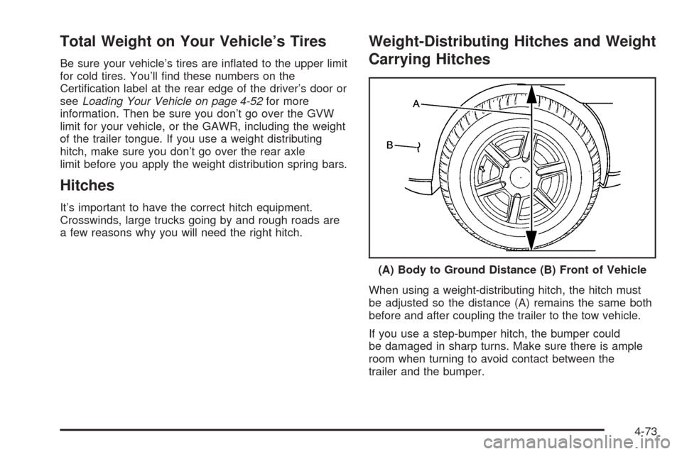 CHEVROLET TAHOE 2005 2.G Owners Manual Total Weight on Your Vehicle’s Tires
Be sure your vehicle’s tires are in�ated to the upper limit
for cold tires. You’ll �nd these numbers on the
Certi�cation label at the rear edge of the driver