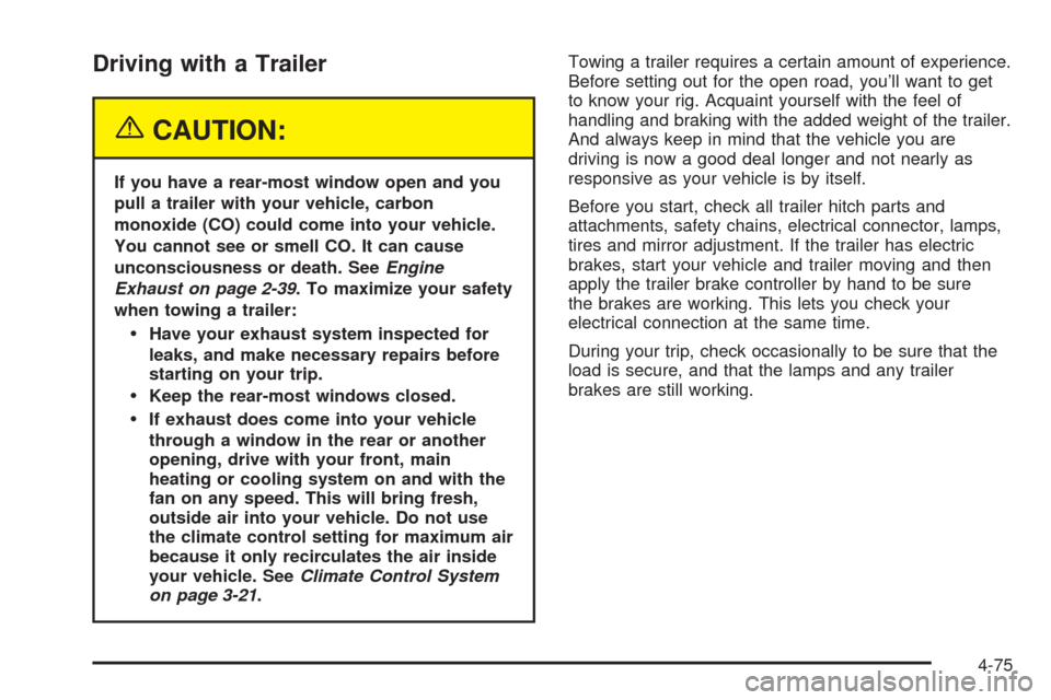 CHEVROLET TAHOE 2005 2.G Owners Manual Driving with a Trailer
{CAUTION:
If you have a rear-most window open and you
pull a trailer with your vehicle, carbon
monoxide (CO) could come into your vehicle.
You cannot see or smell CO. It can cau