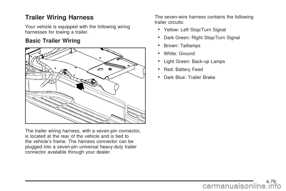 CHEVROLET TAHOE 2005 2.G Owners Manual Trailer Wiring Harness
Your vehicle is equipped with the following wiring
harnesses for towing a trailer.
Basic Trailer Wiring
The trailer wiring harness, with a seven-pin connector,
is located at the