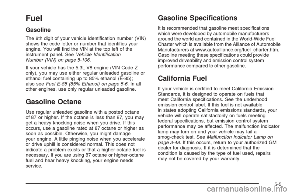 CHEVROLET TAHOE 2005 2.G Owners Manual Fuel
Gasoline
The 8th digit of your vehicle identi�cation number (VIN)
shows the code letter or number that identi�es your
engine. You will �nd the VIN at the top left of the
instrument panel. SeeVehi