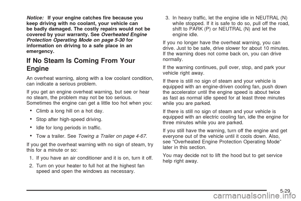 CHEVROLET TAHOE 2005 2.G Owners Manual Notice:If your engine catches �re because you
keep driving with no coolant, your vehicle can
be badly damaged. The costly repairs would not be
covered by your warranty. SeeOverheated Engine
Protection