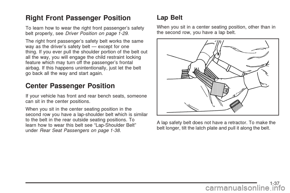 CHEVROLET TAHOE 2005 2.G Owners Manual Right Front Passenger Position
To learn how to wear the right front passenger’s safety
belt properly, seeDriver Position on page 1-29.
The right front passenger’s safety belt works the same
way as