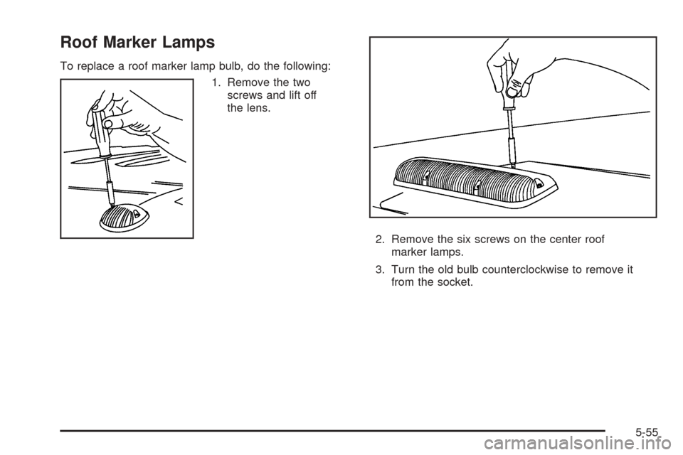 CHEVROLET TAHOE 2005 2.G Owners Manual Roof Marker Lamps
To replace a roof marker lamp bulb, do the following:
1. Remove the two
screws and lift off
the lens.
2. Remove the six screws on the center roof
marker lamps.
3. Turn the old bulb c