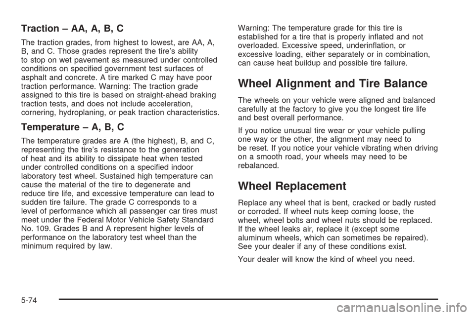 CHEVROLET TAHOE 2005 2.G Owners Manual Traction – AA, A, B, C
The traction grades, from highest to lowest, are AA, A,
B, and C. Those grades represent the tire’s ability
to stop on wet pavement as measured under controlled
conditions o