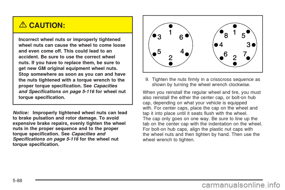 CHEVROLET TAHOE 2005 2.G Owners Manual {CAUTION:
Incorrect wheel nuts or improperly tightened
wheel nuts can cause the wheel to come loose
and even come off. This could lead to an
accident. Be sure to use the correct wheel
nuts. If you hav CHEVROLET TAHOE 2005 2.G Owners Manual {CAUTION:
Incorrect wheel nuts or improperly tightened
wheel nuts can cause the wheel to come loose
and even come off. This could lead to an
accident. Be sure to use the correct wheel
nuts. If you hav