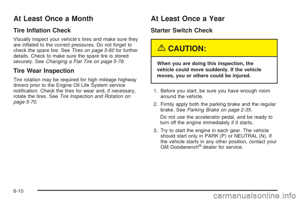 CHEVROLET TAHOE 2005 2.G Owners Manual At Least Once a Month
Tire In�ation Check
Visually inspect your vehicle’s tires and make sure they
are in�ated to the correct pressures. Do not forget to
check the spare tire. SeeTires on page 5-60f