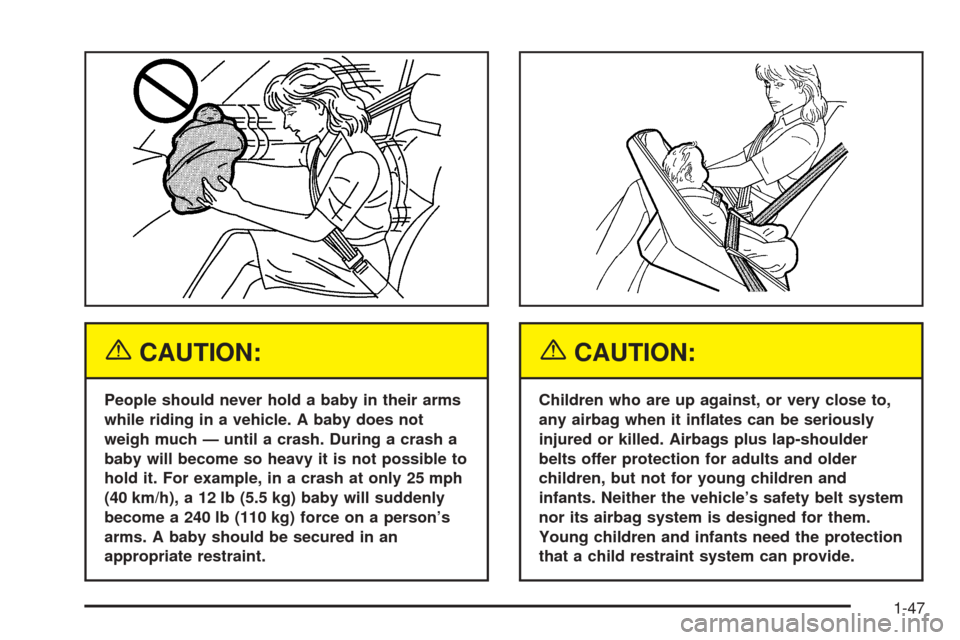CHEVROLET TAHOE 2005 2.G Owners Manual {CAUTION:
People should never hold a baby in their arms
while riding in a vehicle. A baby does not
weigh much — until a crash. During a crash a
baby will become so heavy it is not possible to
hold i