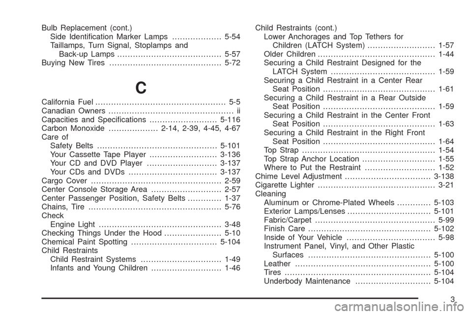 CHEVROLET TAHOE 2005 2.G User Guide Bulb Replacement (cont.)
Side Identi�cation Marker Lamps...................5-54
Taillamps, Turn Signal, Stoplamps and
Back-up Lamps........................................5-57
Buying New Tires........