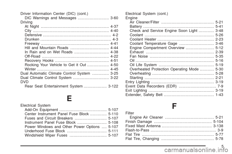 CHEVROLET TAHOE 2005 2.G User Guide Driver Information Center (DIC) (cont.)
DIC Warnings and Messages........................3-60
Driving
At Night.....................................................4-37
City............................