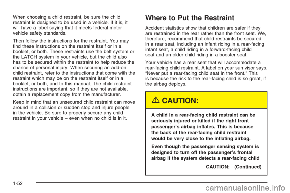 CHEVROLET TAHOE 2005 2.G Owners Manual When choosing a child restraint, be sure the child
restraint is designed to be used in a vehicle. If it is, it
will have a label saying that it meets federal motor
vehicle safety standards.
Then follo