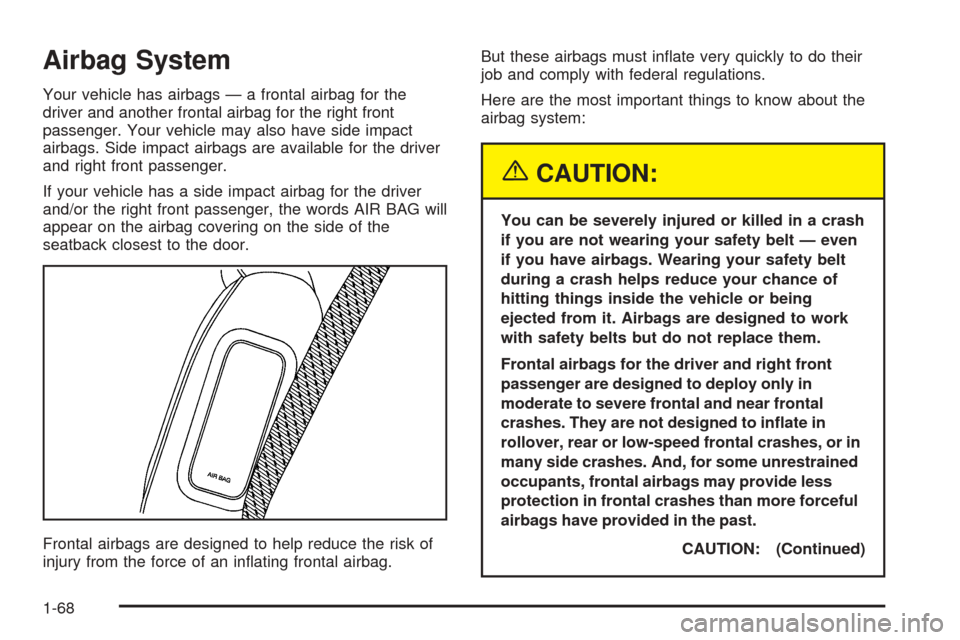 CHEVROLET TAHOE 2005 2.G User Guide Airbag System
Your vehicle has airbags — a frontal airbag for the
driver and another frontal airbag for the right front
passenger. Your vehicle may also have side impact
airbags. Side impact airbags CHEVROLET TAHOE 2005 2.G User Guide Airbag System
Your vehicle has airbags — a frontal airbag for the
driver and another frontal airbag for the right front
passenger. Your vehicle may also have side impact
airbags. Side impact airbags