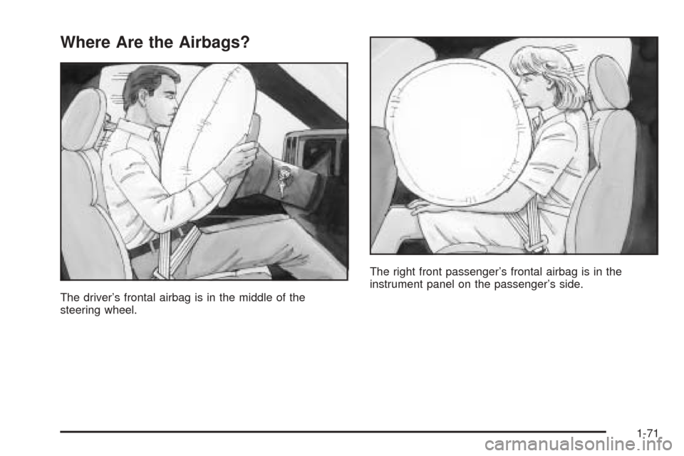 CHEVROLET TAHOE 2005 2.G Owners Manual Where Are the Airbags?
The driver’s frontal airbag is in the middle of the
steering wheel.The right front passenger’s frontal airbag is in the
instrument panel on the passenger’s side.
1-71 