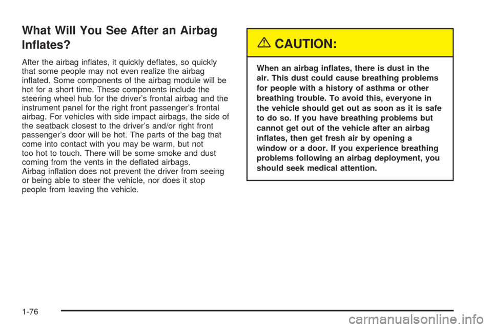 CHEVROLET TAHOE 2005 2.G Owners Manual What Will You See After an Airbag
In�ates?
After the airbag in�ates, it quickly de�ates, so quickly
that some people may not even realize the airbag
in�ated. Some components of the airbag module will 
