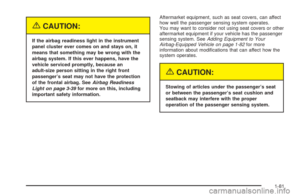 CHEVROLET TAHOE 2005 2.G Owners Manual {CAUTION:
If the airbag readiness light in the instrument
panel cluster ever comes on and stays on, it
means that something may be wrong with the
airbag system. If this ever happens, have the
vehicle CHEVROLET TAHOE 2005 2.G Owners Manual {CAUTION:
If the airbag readiness light in the instrument
panel cluster ever comes on and stays on, it
means that something may be wrong with the
airbag system. If this ever happens, have the
vehicle