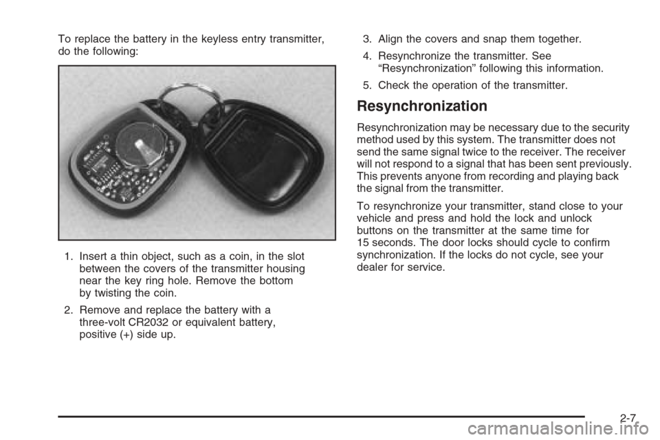 CHEVROLET TAHOE 2006 2.G Owners Manual To replace the battery in the keyless entry transmitter,
do the following:
1. Insert a thin object, such as a coin, in the slot
between the covers of the transmitter housing
near the key ring hole. Re