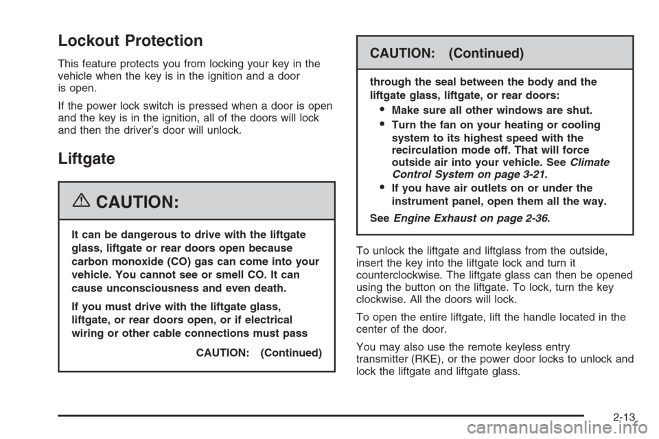CHEVROLET TAHOE 2006 2.G Owners Manual Lockout Protection
This feature protects you from locking your key in the
vehicle when the key is in the ignition and a door
is open.
If the power lock switch is pressed when a door is open
and the ke CHEVROLET TAHOE 2006 2.G Owners Manual Lockout Protection
This feature protects you from locking your key in the
vehicle when the key is in the ignition and a door
is open.
If the power lock switch is pressed when a door is open
and the ke