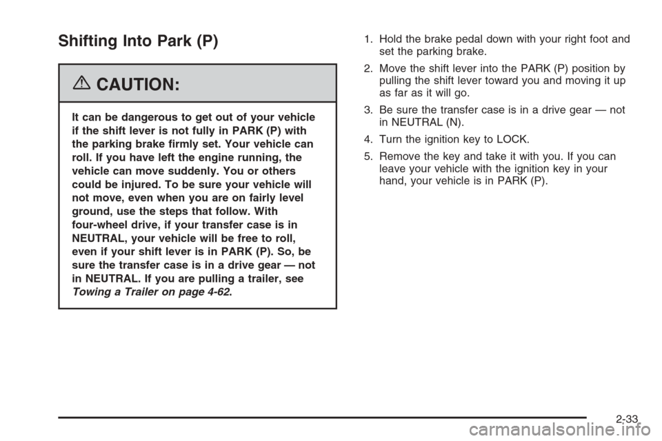 CHEVROLET TAHOE 2006 2.G Owners Manual Shifting Into Park (P)
{CAUTION:
It can be dangerous to get out of your vehicle
if the shift lever is not fully in PARK (P) with
the parking brake �rmly set. Your vehicle can
roll. If you have left th