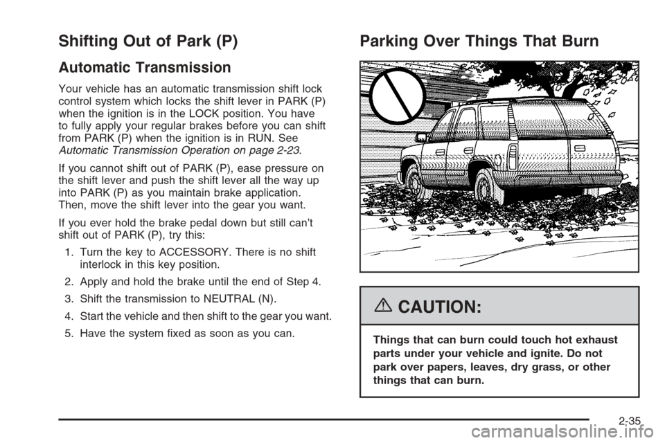 CHEVROLET TAHOE 2006 2.G Owners Manual Shifting Out of Park (P)
Automatic Transmission
Your vehicle has an automatic transmission shift lock
control system which locks the shift lever in PARK (P)
when the ignition is in the LOCK position. 