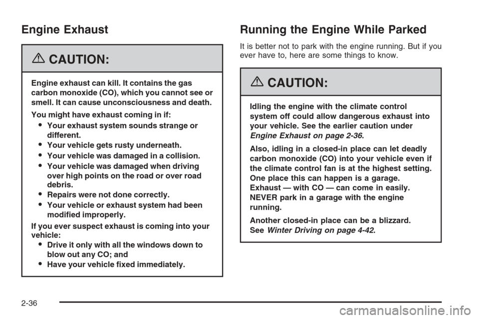 CHEVROLET TAHOE 2006 2.G Owners Manual Engine Exhaust
{CAUTION:
Engine exhaust can kill. It contains the gas
carbon monoxide (CO), which you cannot see or
smell. It can cause unconsciousness and death.
You might have exhaust coming in if:
