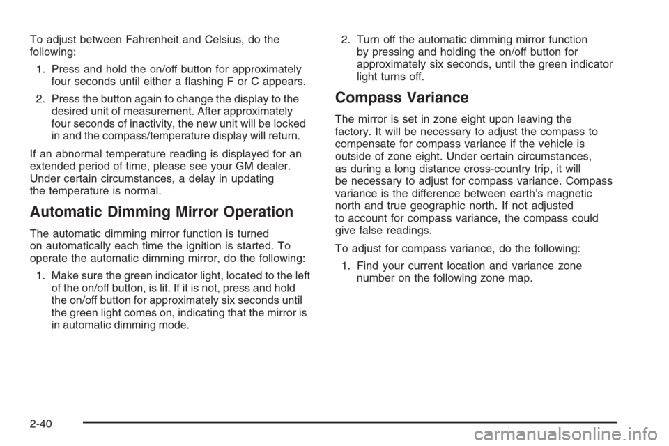 CHEVROLET TAHOE 2006 2.G Owners Manual To adjust between Fahrenheit and Celsius, do the
following:
1. Press and hold the on/off button for approximately
four seconds until either a �ashing F or C appears.
2. Press the button again to chang
