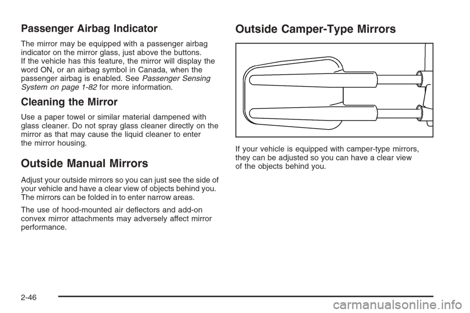 CHEVROLET TAHOE 2006 2.G Owners Manual Passenger Airbag Indicator
The mirror may be equipped with a passenger airbag
indicator on the mirror glass, just above the buttons.
If the vehicle has this feature, the mirror will display the
word O