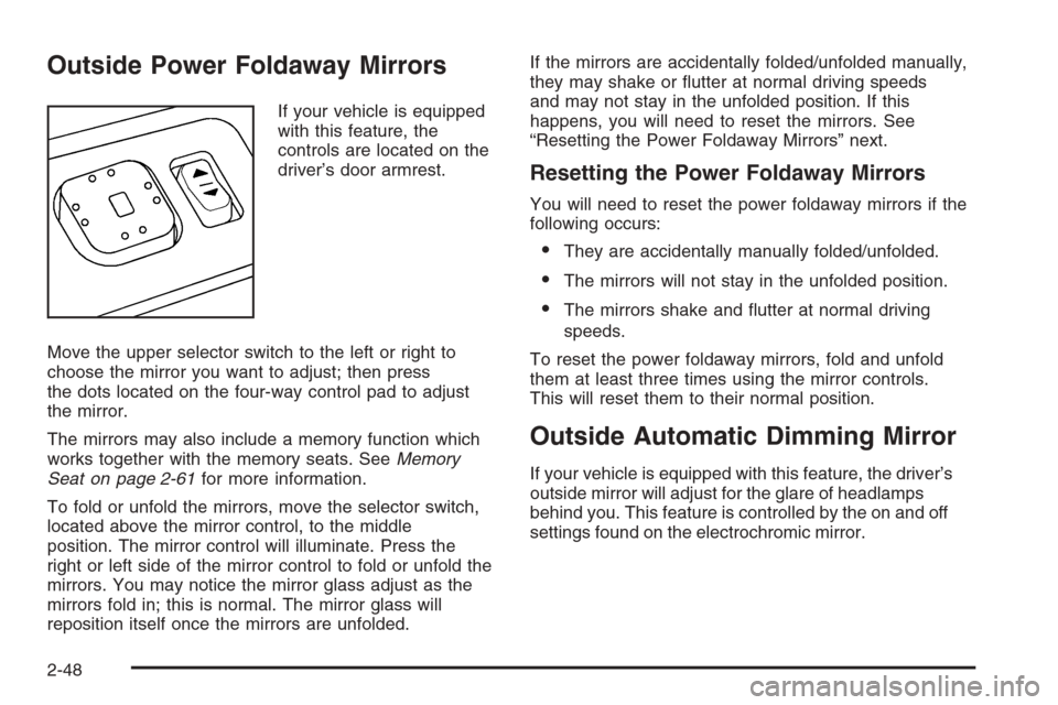 CHEVROLET TAHOE 2006 2.G Owners Manual Outside Power Foldaway Mirrors
If your vehicle is equipped
with this feature, the
controls are located on the
driver’s door armrest.
Move the upper selector switch to the left or right to
choose the