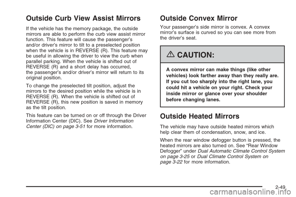 CHEVROLET TAHOE 2006 2.G Owners Manual Outside Curb View Assist Mirrors
If the vehicle has the memory package, the outside
mirrors are able to perform the curb view assist mirror
function. This feature will cause the passenger’s
and/or d