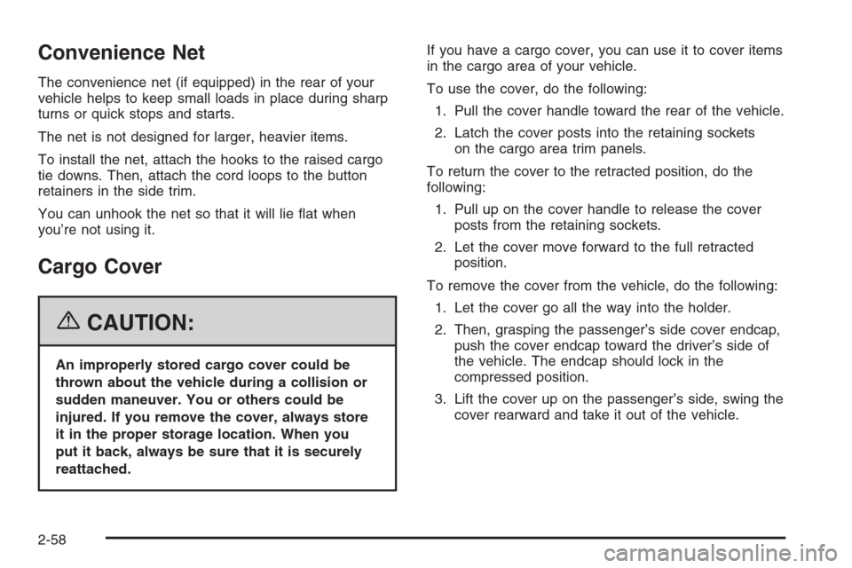 CHEVROLET TAHOE 2006 2.G Owners Manual Convenience Net
The convenience net (if equipped) in the rear of your
vehicle helps to keep small loads in place during sharp
turns or quick stops and starts.
The net is not designed for larger, heavi CHEVROLET TAHOE 2006 2.G Owners Manual Convenience Net
The convenience net (if equipped) in the rear of your
vehicle helps to keep small loads in place during sharp
turns or quick stops and starts.
The net is not designed for larger, heavi