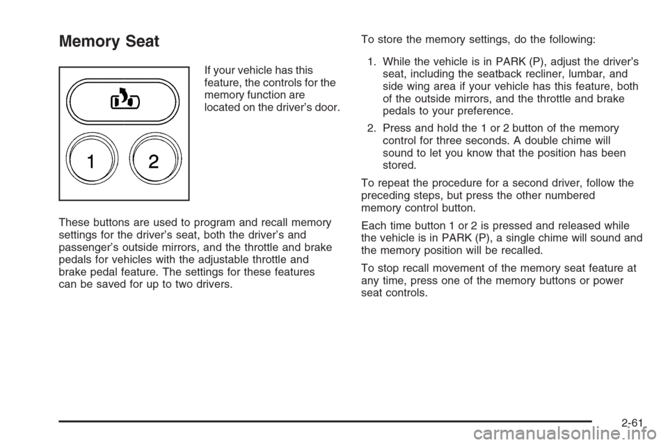 CHEVROLET TAHOE 2006 2.G Owners Manual Memory Seat
If your vehicle has this
feature, the controls for the
memory function are
located on the driver’s door.
These buttons are used to program and recall memory
settings for the driver’s s